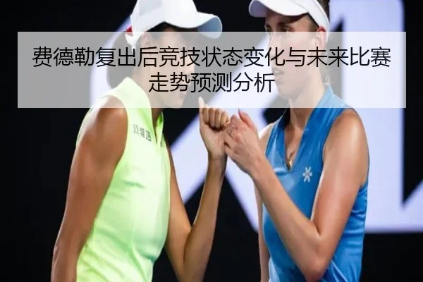 费德勒复出后竞技状态变化与未来比赛走势预测分析