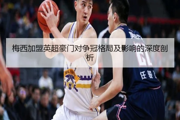 梅西加盟英超豪门对争冠格局及影响的深度剖析